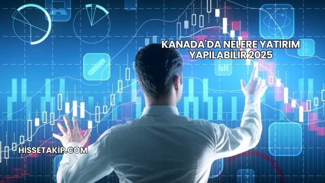 Kanada'da Nelere Yatırım Yapılabilir 2025