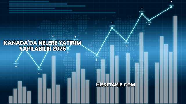 Kanada'da Nelere Yatırım Yapılabilir 2025