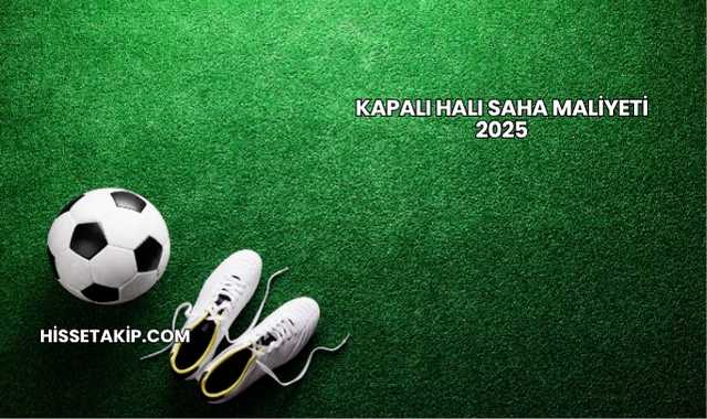 Kapalı Halı Saha Maliyeti 2025