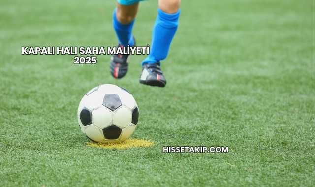 Kapalı Halı Saha Maliyeti 2025