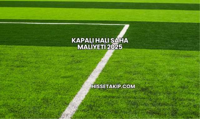 Kapalı Halı Saha Maliyeti 2025