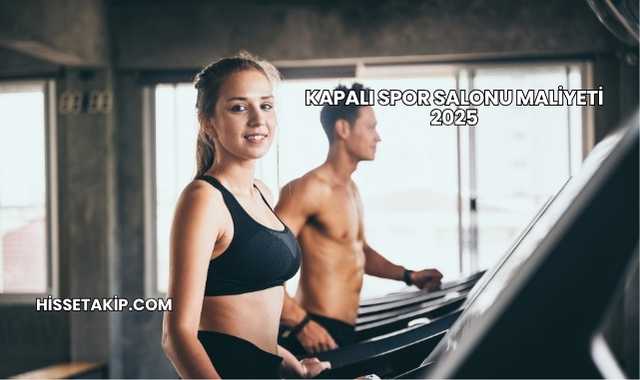 Kapalı Spor Salonu Maliyeti 2025