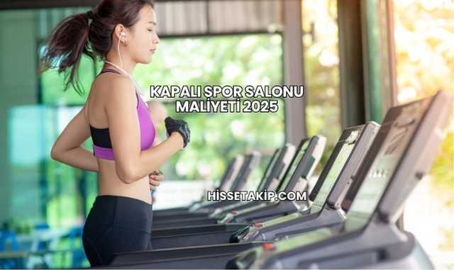 Kapalı Spor Salonu Maliyeti 2025