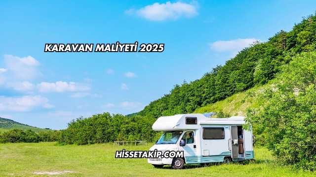 Karavan Maliyeti 2025