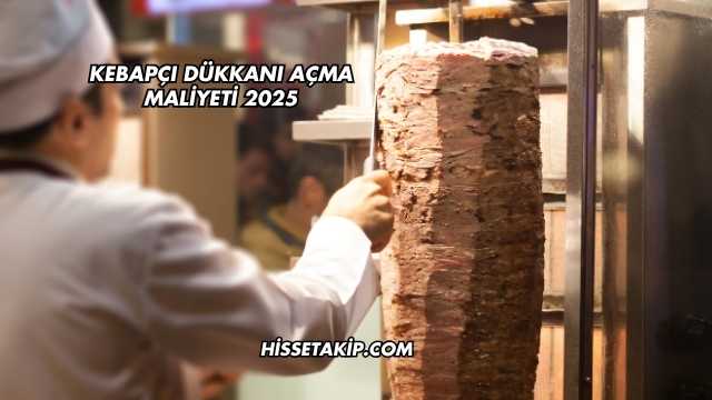 Kebapçı Dükkanı Açma Maliyeti 2025