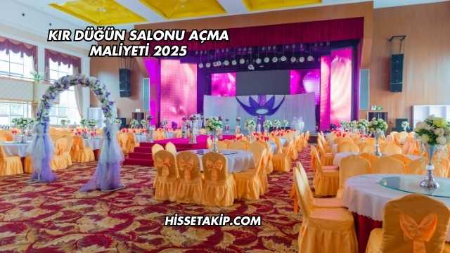 Kır Düğün Salonu Açma Maliyeti 2025