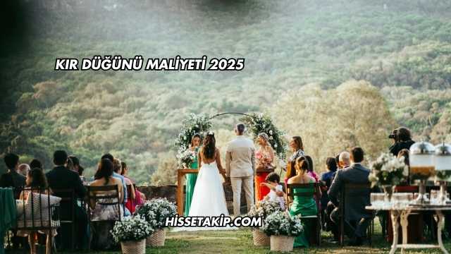 Kır Düğünü Maliyeti 2025