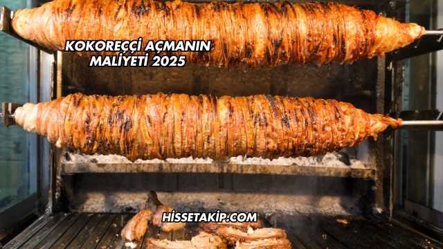 Kokoreççi Açmanın Maliyeti 2025