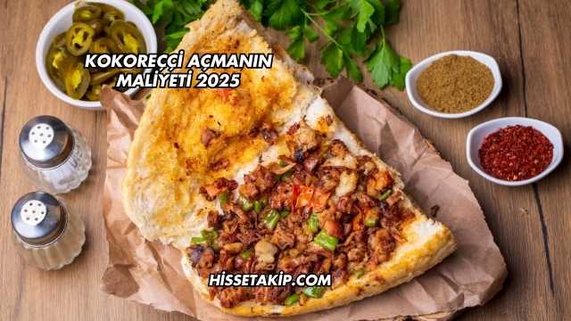 Kokoreççi Açmanın Maliyeti 2025