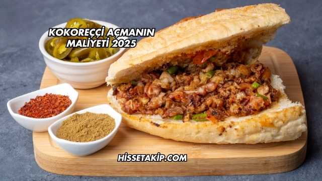 Kokoreççi Açmanın Maliyeti 2025