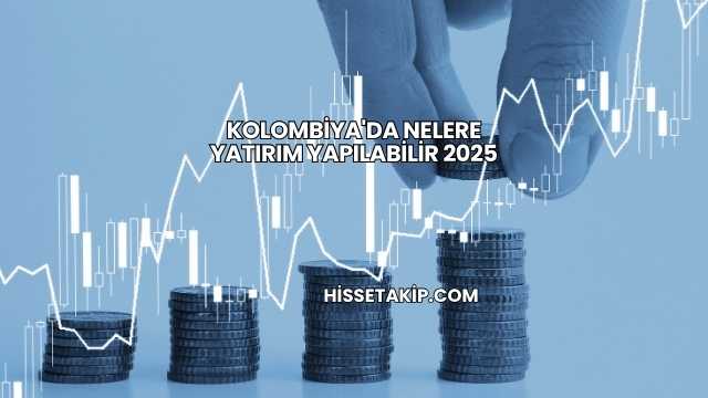 Kolombiya'da Nelere Yatırım Yapılabilir 2025