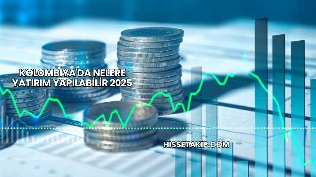 Kolombiya'da Nelere Yatırım Yapılabilir 2025