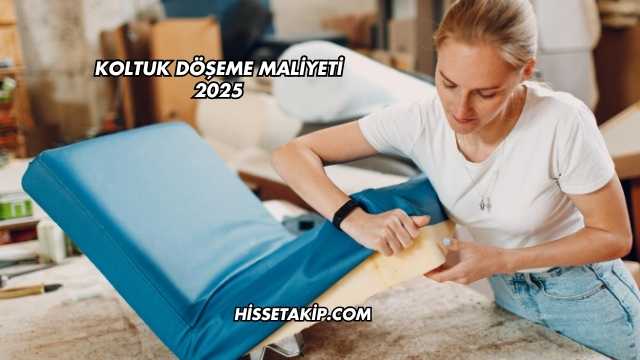 Koltuk Döşeme Maliyeti 2025