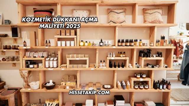 Kozmetik Dükkanı Açma Maliyeti 2025