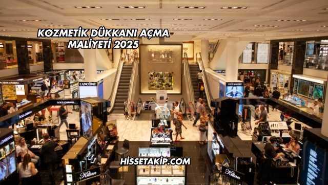 Kozmetik Dükkanı Açma Maliyeti 2025