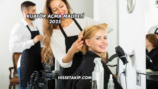 Kuaför Açma Maliyeti 2025
