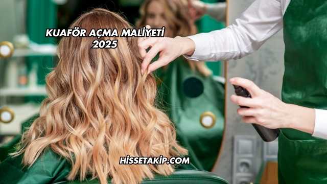 Kuaför Açma Maliyeti 2025