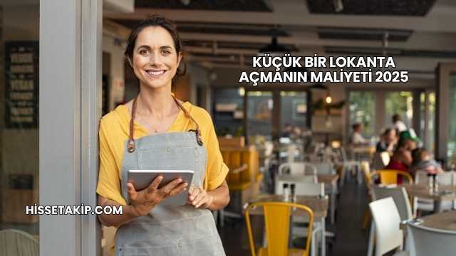 Küçük Bir Lokanta Açmanın Maliyeti 2025
