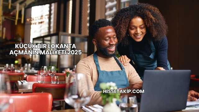 Küçük Bir Lokanta Açmanın Maliyeti 2025