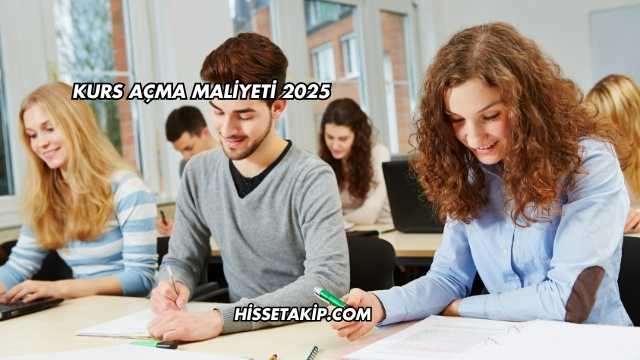 Kurs Açma Maliyeti 2025