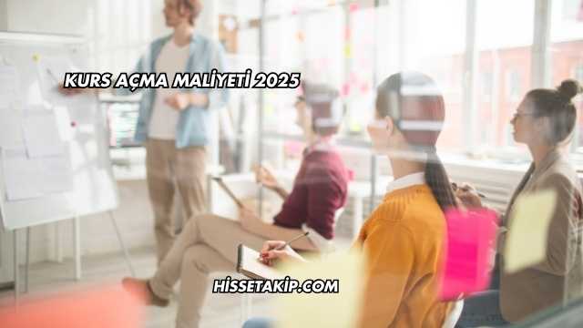 Kurs Açma Maliyeti 2025