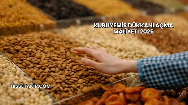 Kuruyemiş Dükkanı Açma Maliyeti 2025