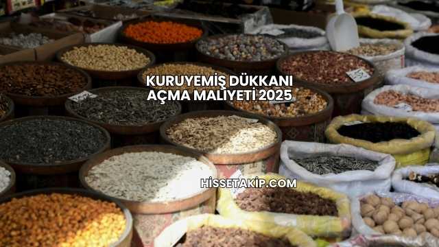 Kuruyemiş Dükkanı Açma Maliyeti 2025