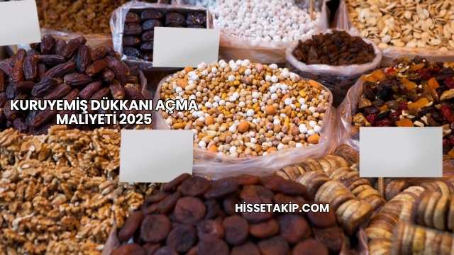 Kuruyemiş Dükkanı Açma Maliyeti 2025