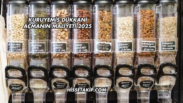 Kuruyemiş Dükkanı Açmanın Maliyeti 2025