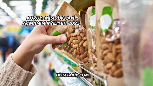 Kuruyemiş Dükkanı Açmanın Maliyeti 2025