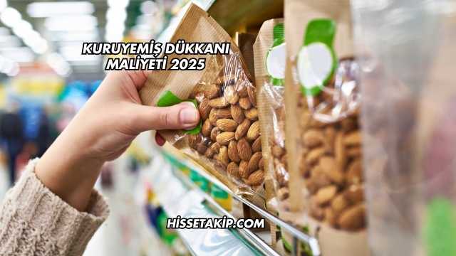 Kuruyemiş Dükkanı Maliyeti 2025