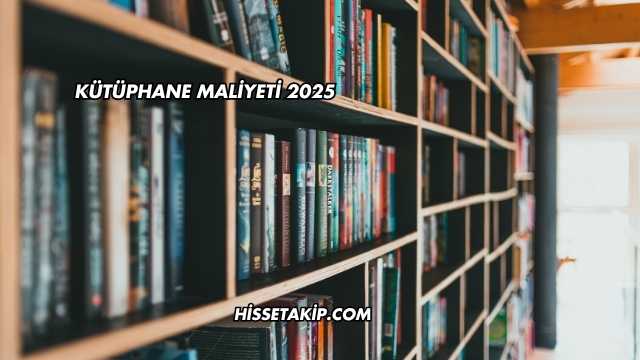 Kütüphane Maliyeti 2025