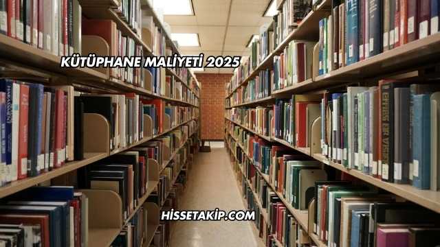 Kütüphane Maliyeti 2025