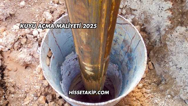 Kuyu Açma Maliyeti 2025