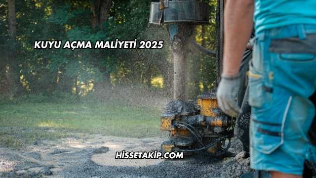 Kuyu Açma Maliyeti 2025