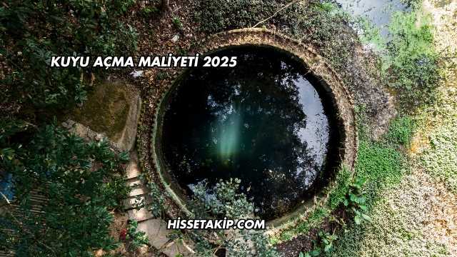 Kuyu Açma Maliyeti 2025