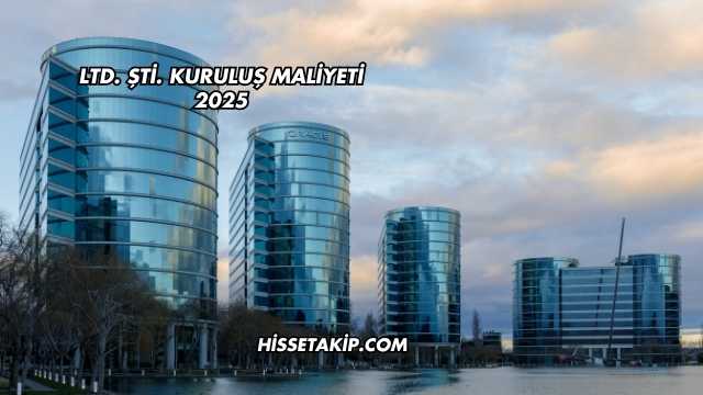 LTD. ŞTİ. Kuruluş Maliyeti 2025