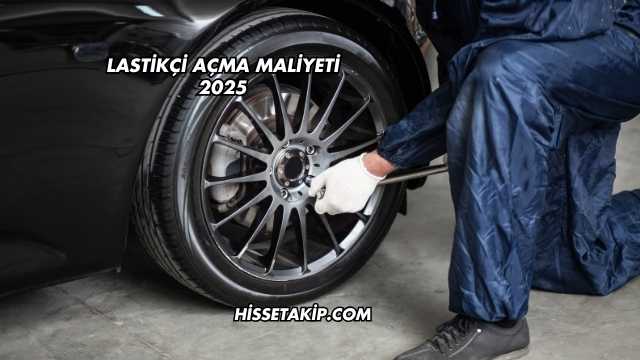 Lastikçi Açma Maliyeti 2025