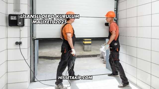Lisanslı Depo Kurulum Maliyeti 2025