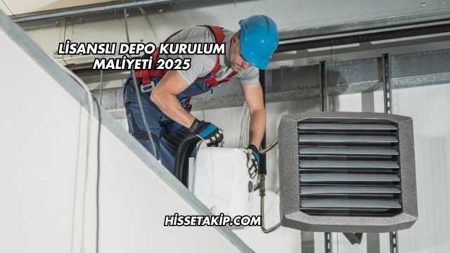 Lisanslı Depo Kurulum Maliyeti 2025