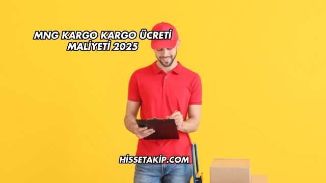 MNG Kargo Kargo Ücreti Maliyeti 2025