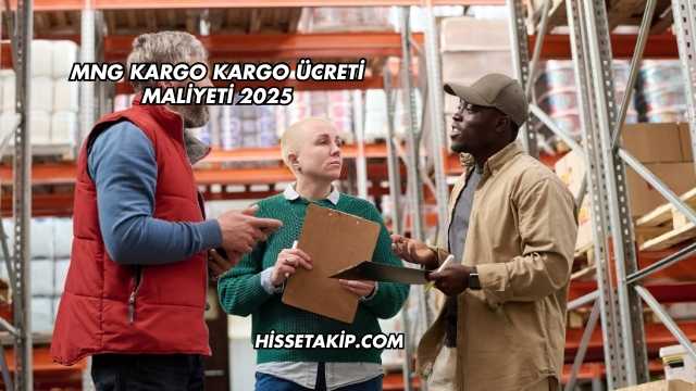 MNG Kargo Kargo Ücreti Maliyeti 2025