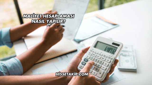 Maliyet Hesaplaması Nasıl Yapılır?