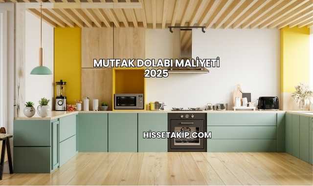 Mutfak Dolabı Maliyeti 2025