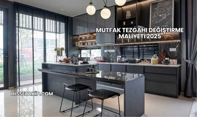 Mutfak Tezgahı Değiştirme Maliyeti 2025