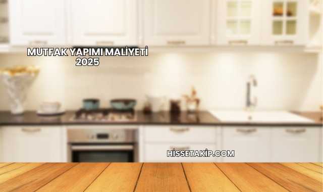Mutfak Yapımı Maliyeti 2025