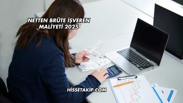 Netten Brüte İşveren Maliyeti 2025