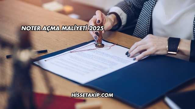 Noter Açma Maliyeti 2025