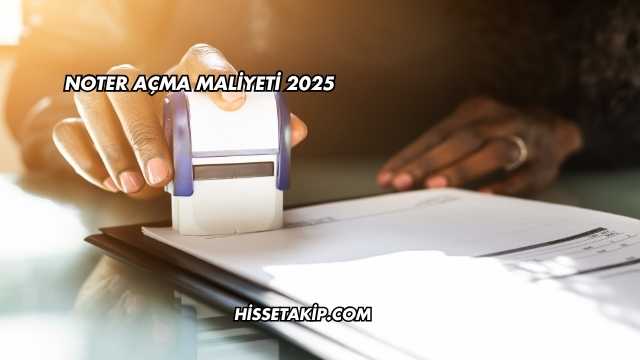 Noter Açma Maliyeti 2025