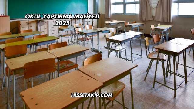 Okul Yaptırma Maliyeti 2025